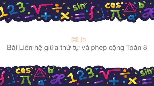 Toán 8 Chương 4 Bài 1: Liên hệ giữa thứ tự và phép cộng