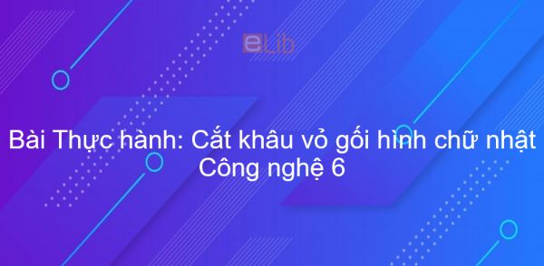 Công nghệ 6 Bài 7: Thực hành: Cắt khâu vỏ gối hình chữ nhật