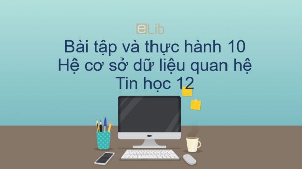 Tin học 12 Bài tập và thực hành 10: Hệ cơ sở dữ liệu quan hệ