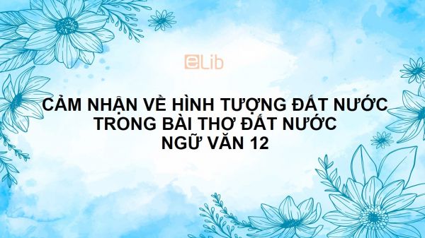 Cảm nhận về vẻ đẹp hình tượng đất nước trong bài thơ Đất nước của Nguyễn Khoa Điềm