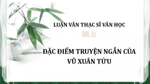 Luận văn ThS: Đặc điểm truyện ngắn của nhà văn Vũ Xuân Tửu