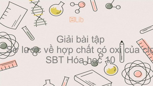 Giải bài tập SBT Hóa 10 Bài 24: Sơ lược về hợp chất có oxi của clo