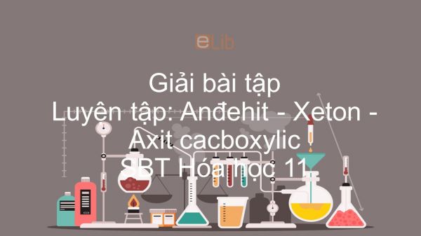Giải bài tập SBT Hóa 11 Bài 46: Luyện tập: Anđehit - Xeton - Axit cacboxylic