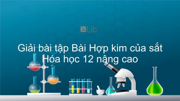 Giải bài tập SGK Hóa 12 Nâng cao Bài 42: Hợp kim của sắt