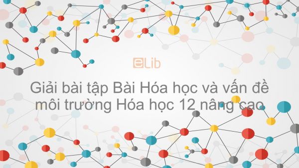 Giải bài tập SGK Hóa 12 Nâng cao Bài 58: Hóa học và vấn đề môi trường