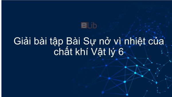 Giải bài tập SGK Vật lý 6 Bài 20: Sự nở vì nhiệt của chất khí