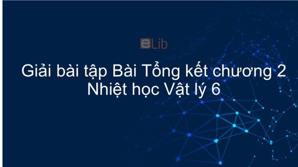 Giải bài tập SGK Vật lý 6 Bài 30: Tổng kết chương 2 Nhiệt học