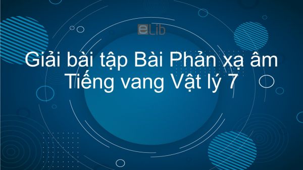 Giải bài tập SGK Vật lý 7 Bài 14: Phản xạ âm- Tiếng vang