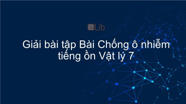 Giải bài tập SGK Vật lý 7 Bài 15: Chống ô nhiễm tiếng ồn