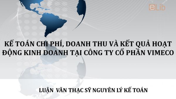 Luận văn ThS: Kế toán chi phí, doanh thu và kết quả hoạt động kinh doanh tại Công ty Cổ phần VIMECO