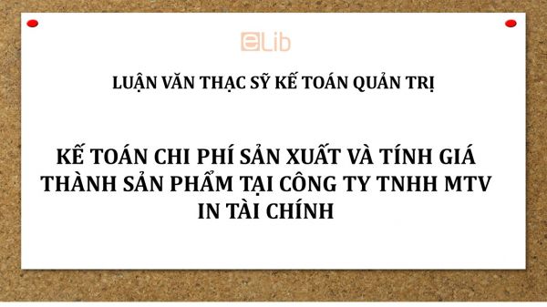 Luận văn ThS: Kế toán chi phí sản xuất và tính giá thành sản phẩm tại Công ty TNHH MTV in tài chính