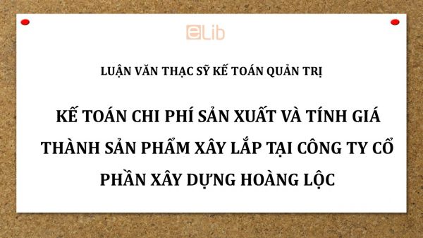 Luận văn ThS: Kế toán chi phí sản xuất và tính giá thành sản phẩm xây lắp tại Công ty Cổ phần Xây dựng Hoàng Lộc