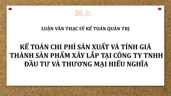 Luận văn ThS: Kế toán chi phí sản xuất và tính giá thành sản phẩm xây lắp tại công ty TNHH Đầu tư và thương mại Hiếu Nghĩa