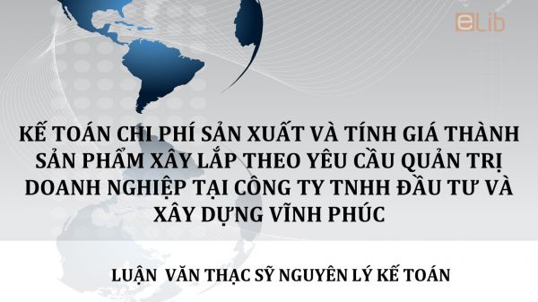 Luận văn ThS : Kế toán chi phí sản xuất và tính giá thành sản phẩm xây lắp theo yêu cầu quản trị doanh nghiệp tại Công ty TNHH Đầu tư