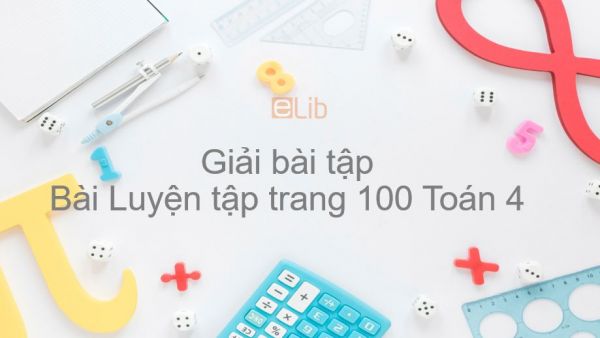 Giải bài tập SGK Toán 4 Bài: Luyện tập trang 100