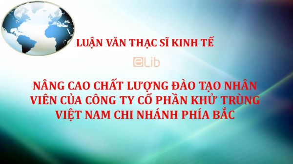 Luận văn ThS: Nâng cao chất lượng đào tạo nhân viên của công ty cổ phần khử trùng Việt Nam chi nhánh phía Bắc