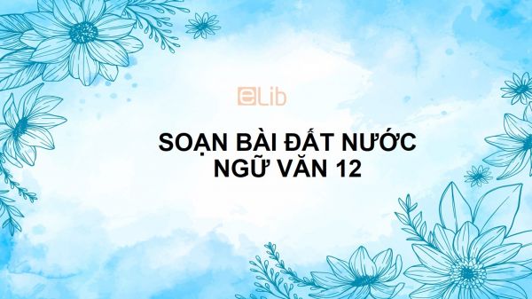 Soạn bài Đất nước- Nguyễn Đình Thi Ngữ văn 12 đầy đủ