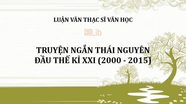 Luận văn ThS: Truyện ngắn Thái Nguyên đầu thế kỉ XXI (2000 - 2015)