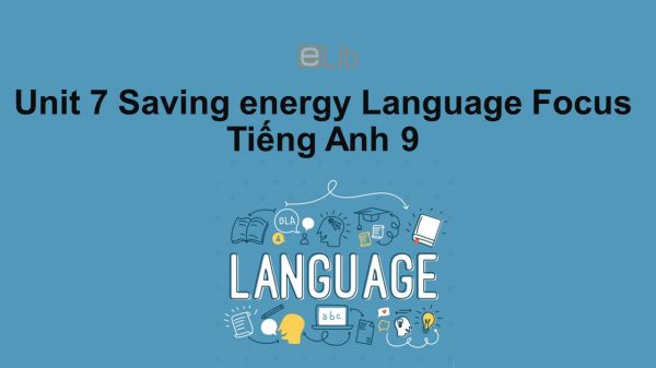 Unit 7 lớp 9: Saving energy-Language Focus