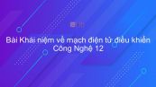Công nghệ 12 Bài 13: Khái niệm về mạch điện tử điều khiển