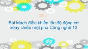 Công nghệ 12 Bài 15: Mạch điều khiển tốc độ động cơ xoay chiều một pha