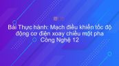 Công nghệ 12 Bài 16: Thực hành: Mạch điều khiển tốc độ động cơ điện xoay chiều một pha