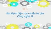 Công nghệ 12 Bài 23: Mạch điện xoay chiều ba pha