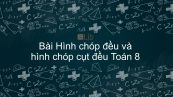 Toán 8 Chương 4 Bài 7: Hình chóp đều và hình chóp cụt đều