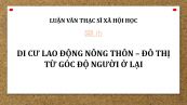 Luận văn ThS: Di cư lao động nông thôn – đô thị từ góc độ người ở lại