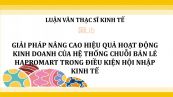 Luận văn ThS: Giải pháp nâng cao hiệu quả hoạt động kinh doanh của hệ thống chuỗi bán lẻ Hapromart trong điều kiện hội nhập kinh tế