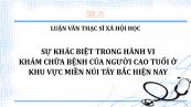 Luận văn ThS: Sự khác biệt trong hành vi khám chữa bệnh của người cao tuổi ở khu vực miền  núi Tây Bắc hiện nay