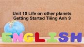 Unit 10 lớp 9: Life on other planets-Getting Staretd