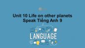 Unit 10 lớp 9: Life on other planets-Speak
