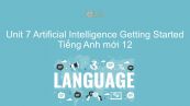 Unit 7 lớp 12: Artificial Intelligence - Getting Started