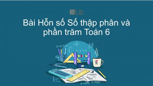 Toán 6 Chương 3 Bài 13: Hỗn số Số thập phân và phần trăm