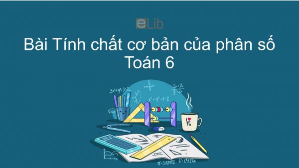 Toán 6 Chương 3 Bài 3: Tính chất cơ bản của phân số