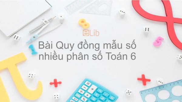 Toán 6 Chương 3 Bài 5: Quy đồng mẫu số nhiều phân số