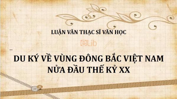 Luận văn ThS: Du ký về vùng Đông Bắc Việt Nam nửa đầu thế kỷ XX