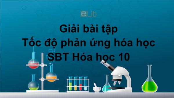 Giải bài tập SBT Hóa 10 Bài 36: Tốc độ phản ứng hóa học