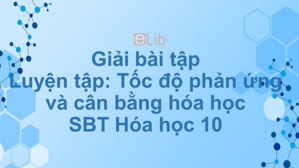 Giải bài tập SBT Hóa 10 Bài 39: Luyện tập: Tốc độ phản ứng và cân bằng hóa học