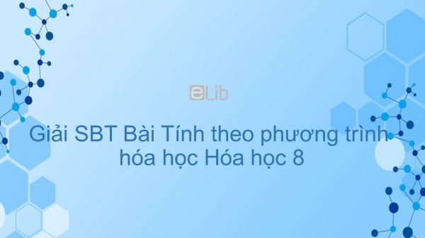 Giải bài tập SBT Hóa 8 Bài 22: Tính theo phương trình hóa học