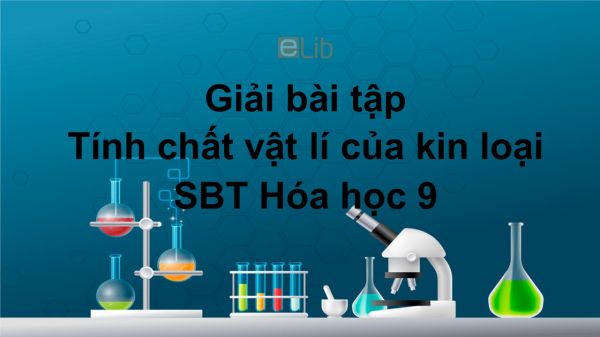 Giải bài tập SBT Hóa 9 Bài 15: Tính chất vật lí của kim loại