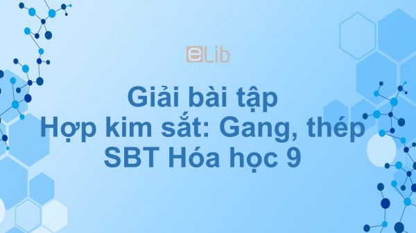 Giải bài tập SBT Hóa 9 Bài 20: Hợp kim sắt: Gang, thép