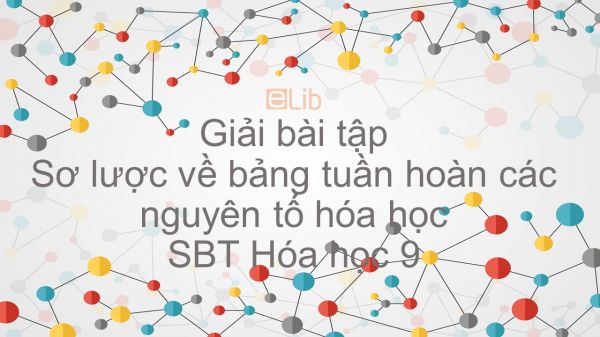 Giải bài tập SBT Hóa 9 Bài 31: Sơ lược về bảng tuần hoàn các nguyên tố hóa học
