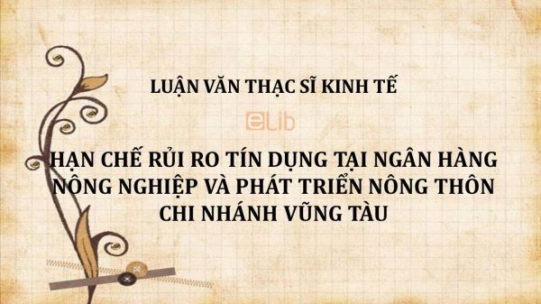 Luận văn ThS: Hạn chế rủi ro tín dụng tại Ngân hàng Nông nghiệp và Phát triển Nông thôn chi nhánh Vũng Tàu