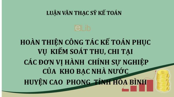 Luận văn ThS: Hoàn thiện công tác kế toán phục vụ kiểm soát thu, chi tại các đơn vị HCSN của Kho bạc Nhà nước huyện Cao Phong