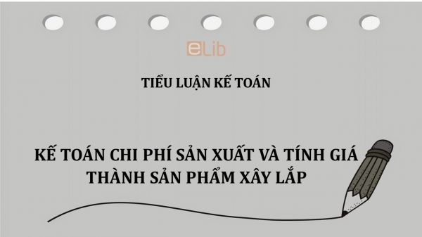 Tiểu luận: Kế toán chi phí sản xuất và tính giá thành sản phẩm xây lắp