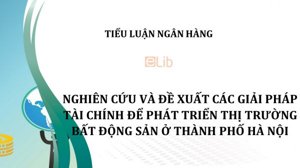Tiểu luận: Nghiên cứu và đề xuất các giải pháp tài chính để phát triển thị trường bất động sản ở thành phố Hà Nội