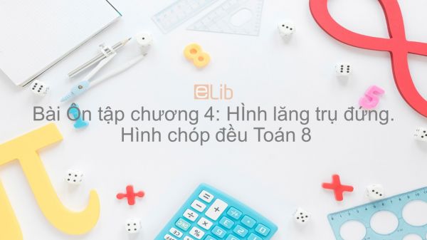 Toán 8 Ôn tập chương 4: Hình lăng trụ đứng.  Hình chóp đều