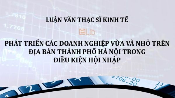 Luận văn ThS: Phát triển các doanh nghiệp vừa và nhỏ trên địa bàn thành phố Hà Nội trong điều kiện hội nhập